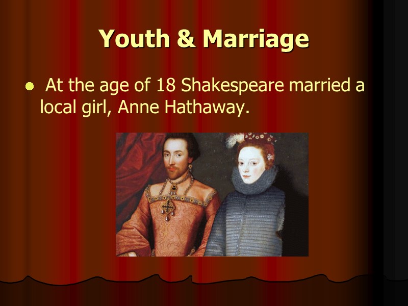 Youth & Marriage  At the age of 18 Shakespeare married a local girl,